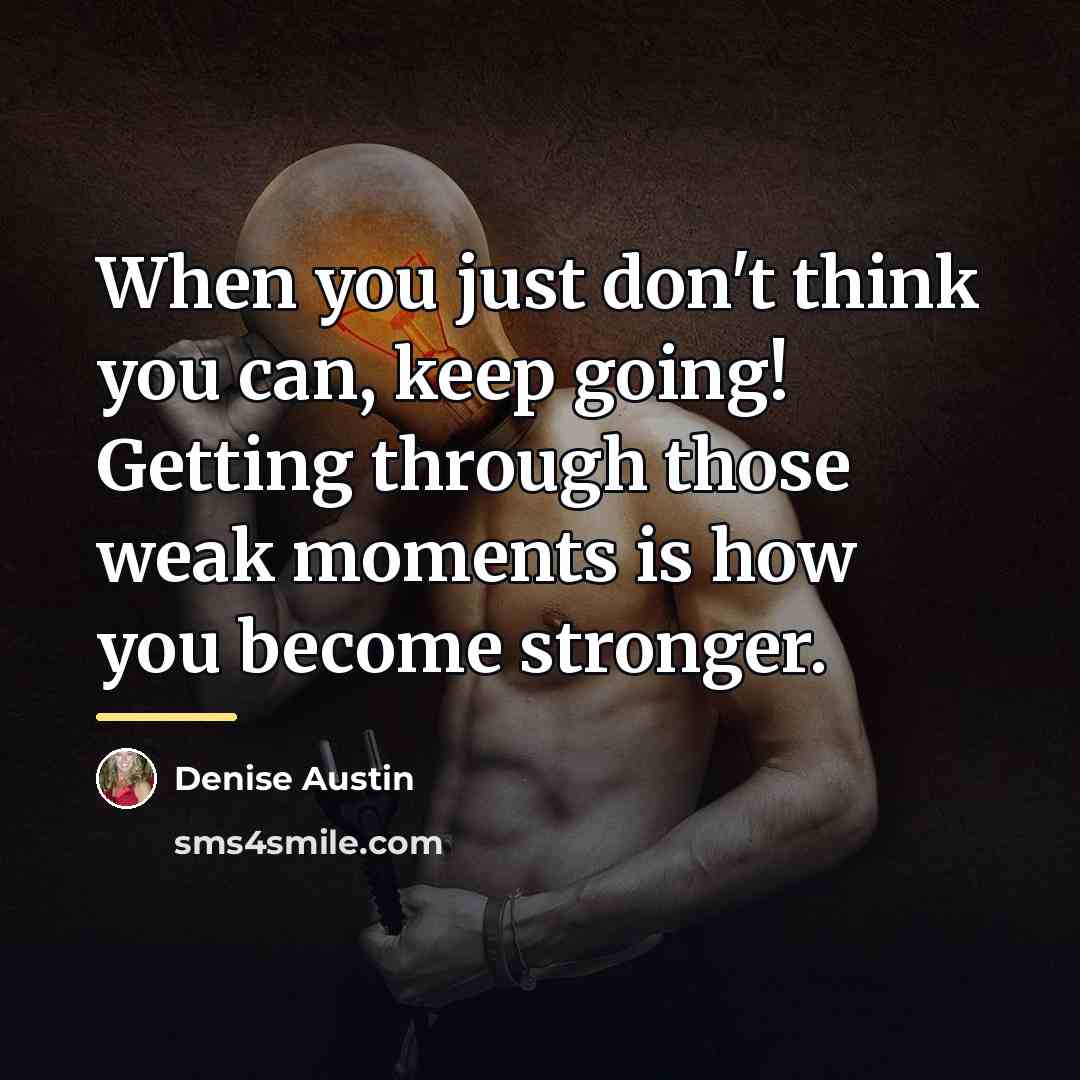 “When you just don't think you can, keep going! Getting…” quote by Denise Austin