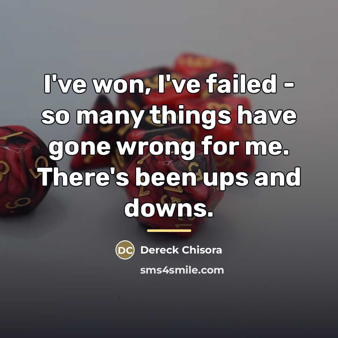 “I've won, I've failed - so many things have gone…” quote by Dereck Chisora