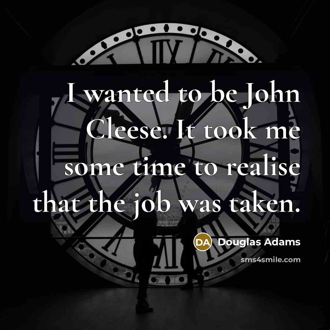 “I wanted to be John Cleese. It took me some…” quote by Douglas Adams