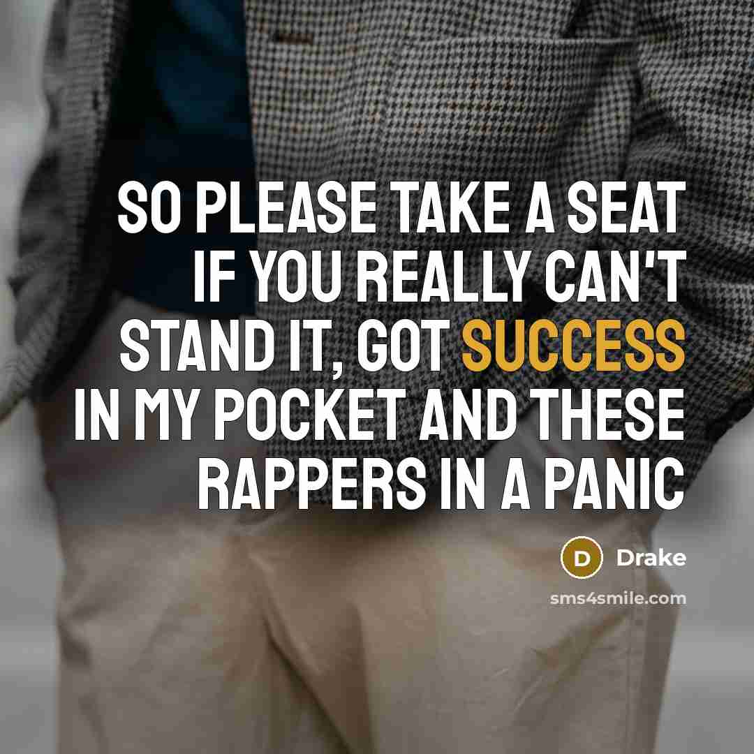 “So please take a seat if you really can't stand…” quote by Drake