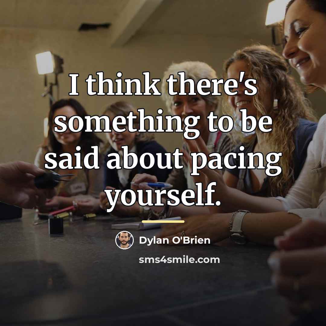 “I think there's something to be said about pacing yourself.…” quote by Dylan O'Brien