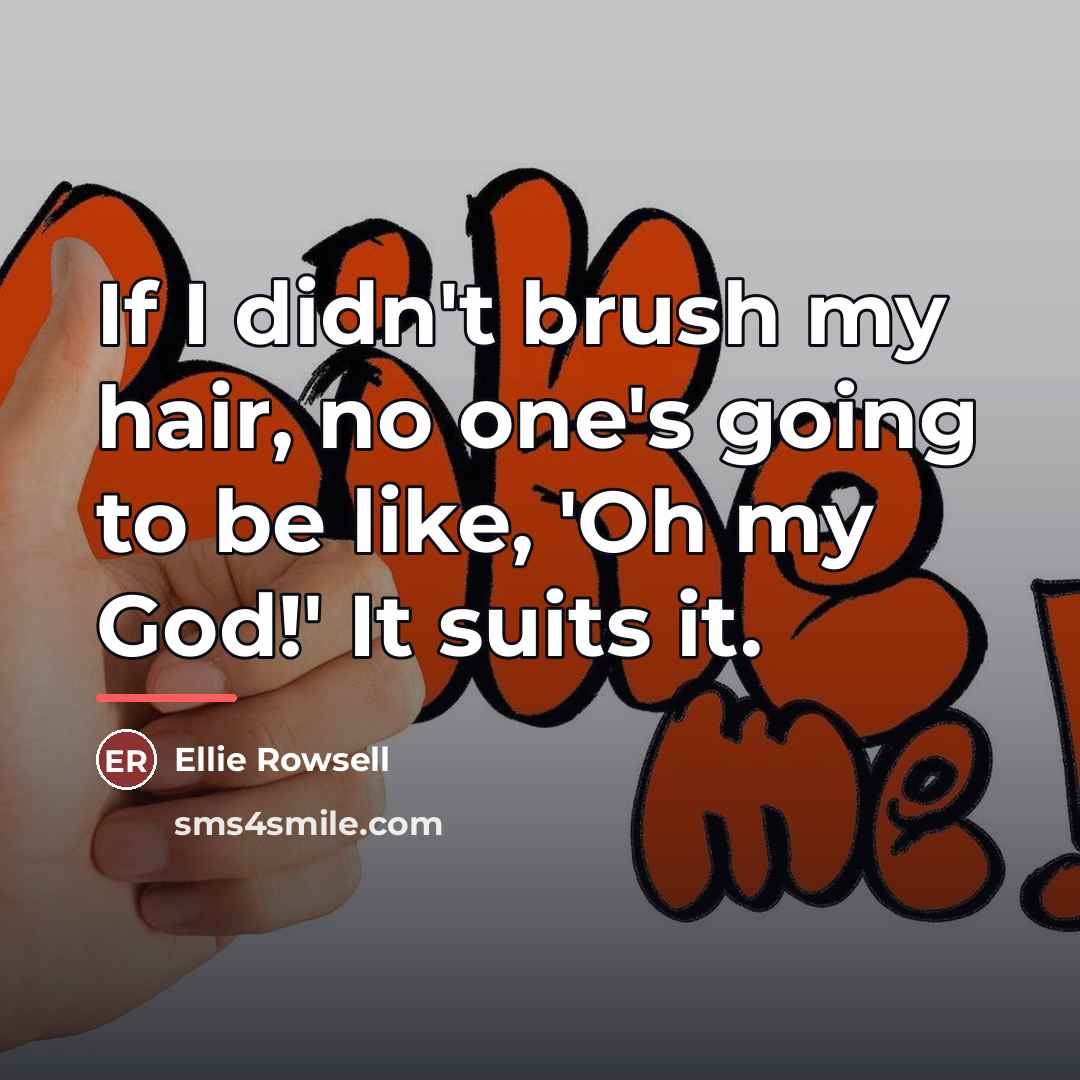 “If I didn't brush my hair, no one's going to…” quote by Ellie Rowsell
