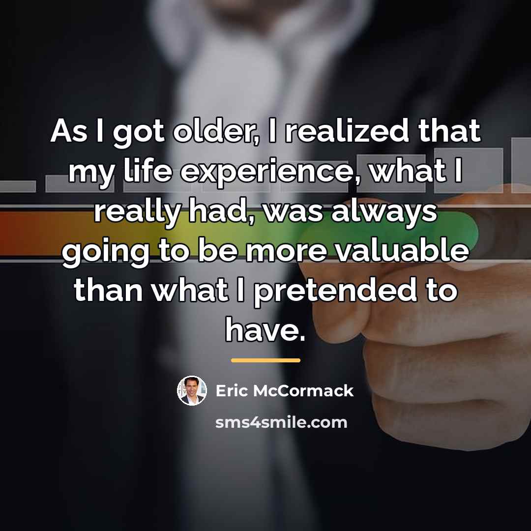 “As I got older, I realized that my life experience,…” quote by Eric McCormack