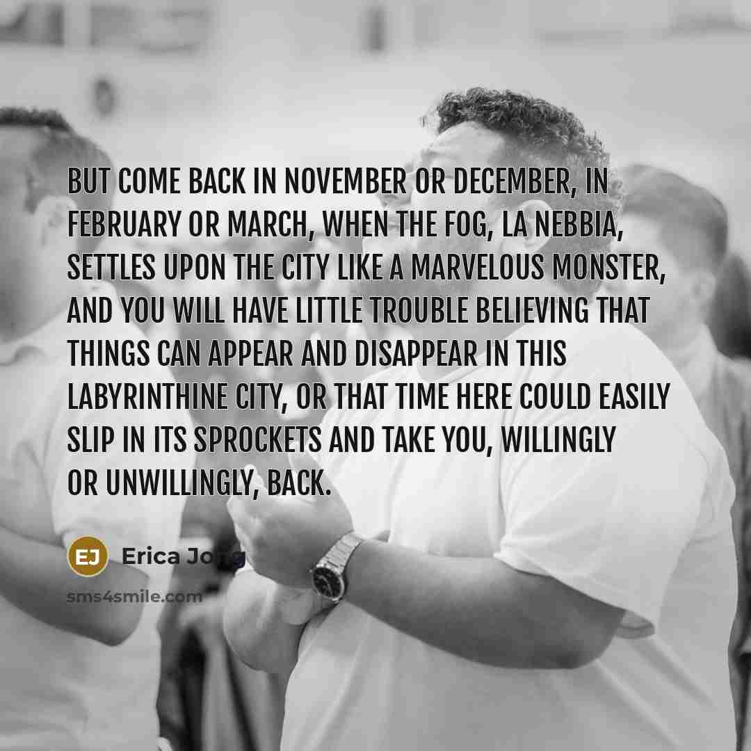“But come back in November or December, in February or…” quote by Erica Jong