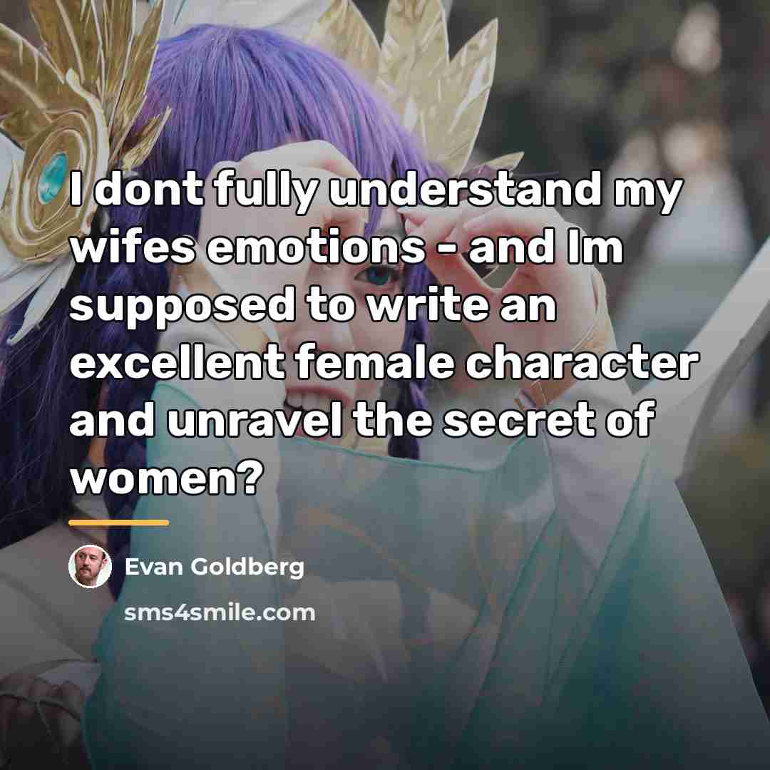 “I dont fully understand my wifes emotions - and Im…” quote by Evan Goldberg
