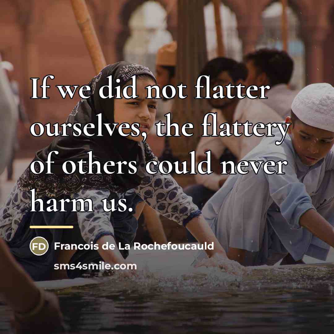 “If we did not flatter ourselves, the flattery of others…” quote by Francois de La Rochefoucauld