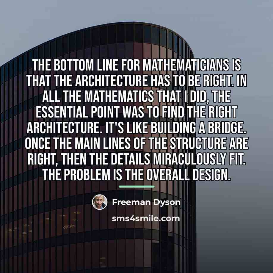 “The bottom line for mathematicians is that the architecture has…” quote by Freeman Dyson