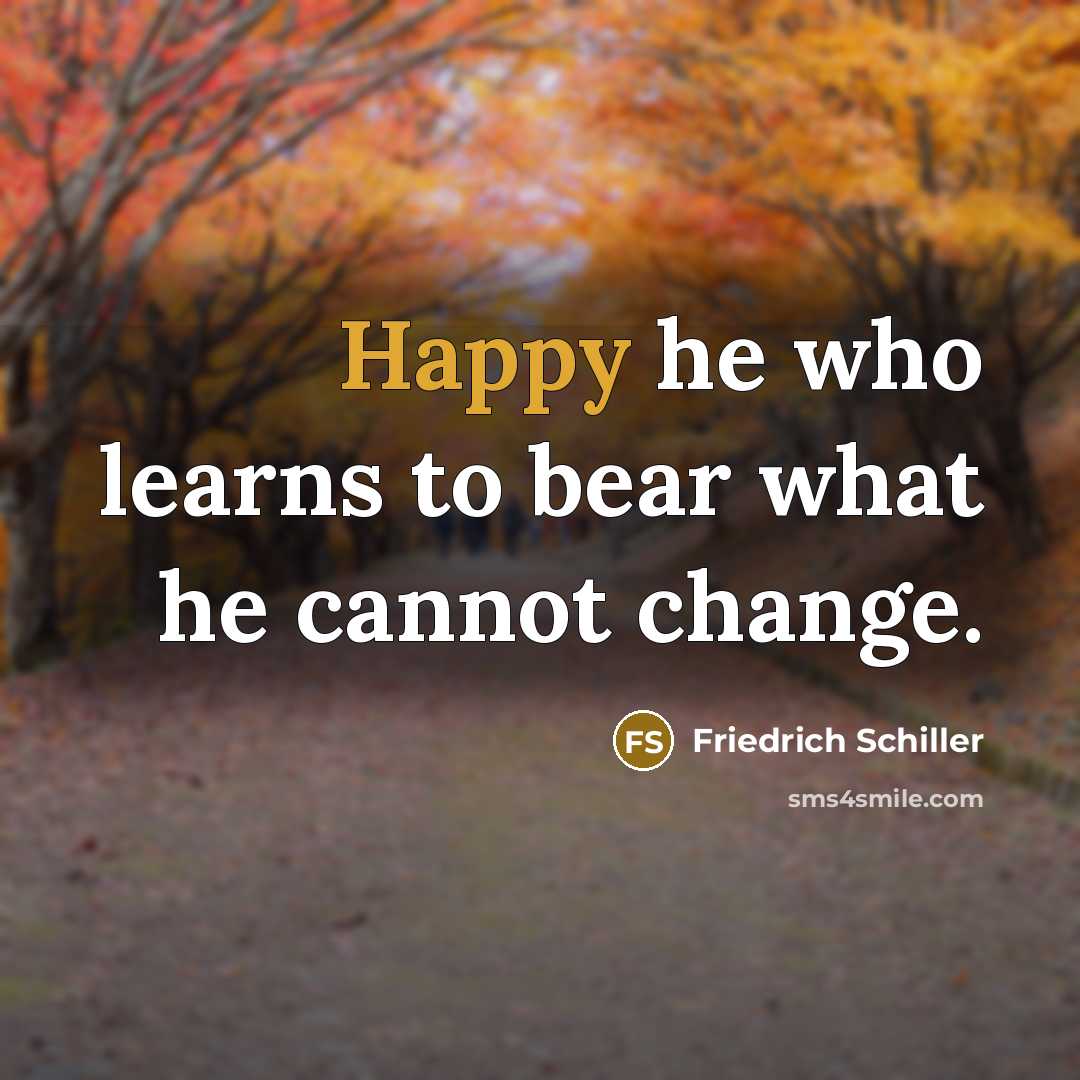 “Happy he who learns to bear what he cannot change.…” quote by Friedrich Schiller