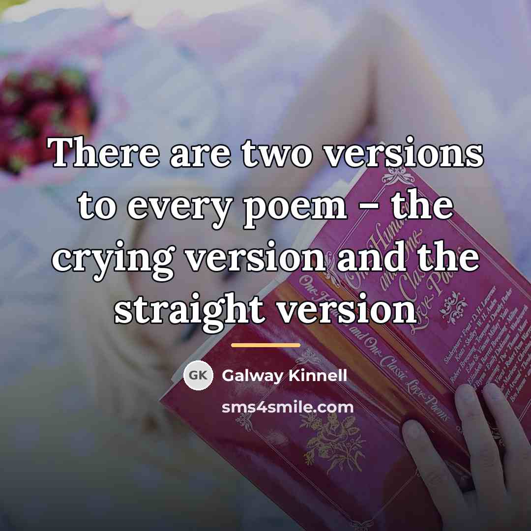 “There are two versions to every poem – the crying…” quote by Galway Kinnell