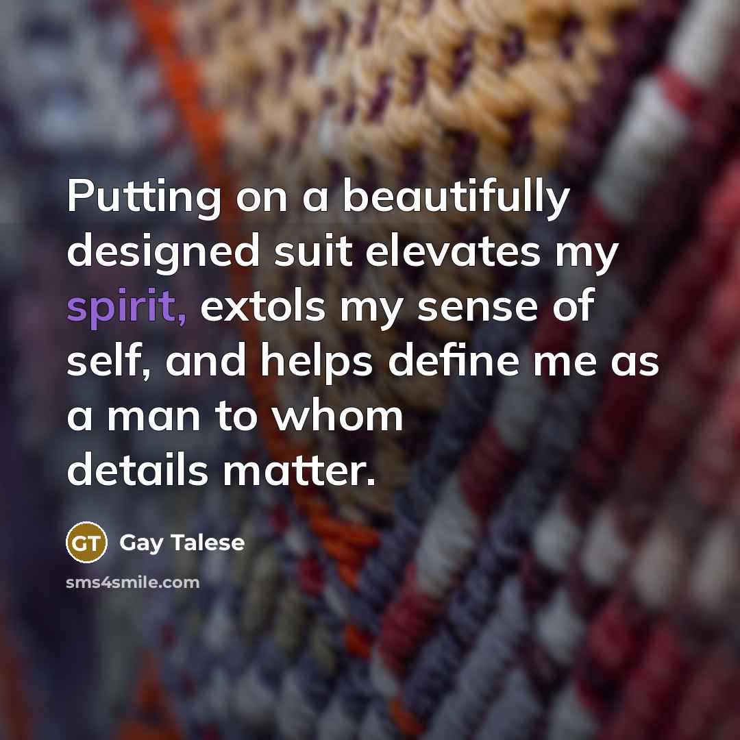 “Putting on a beautifully designed suit elevates my spirit, extols…” quote by Gay Talese