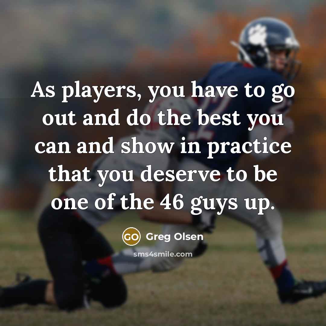 “As players, you have to go out and do the…” quote by Greg Olsen