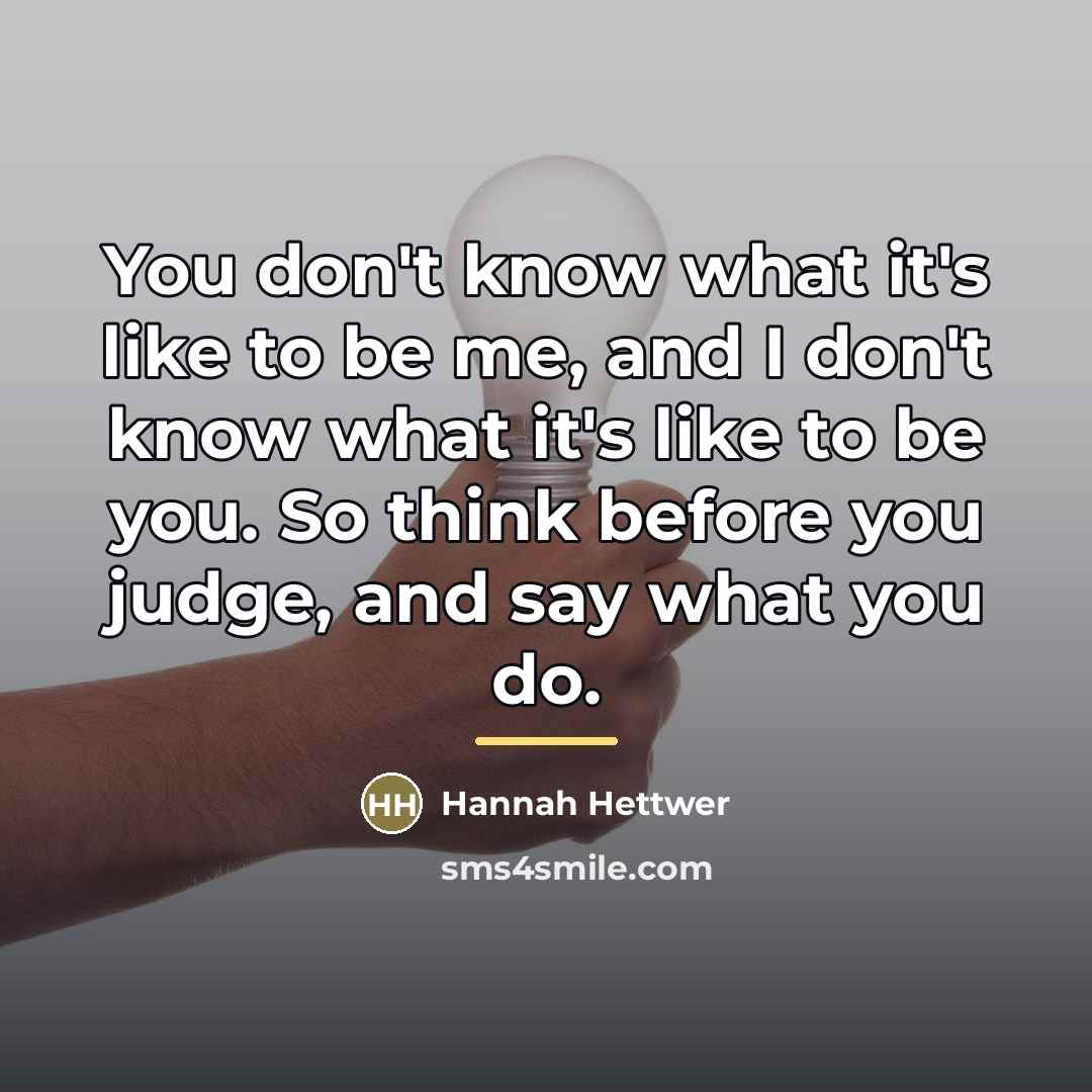 “You don't know what it's like to be me, and…” quote by Hannah Hettwer