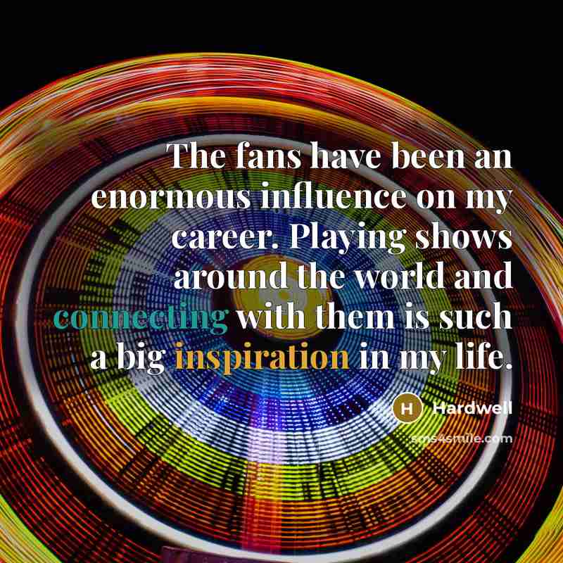 “The fans have been an enormous influence on my career.…” quote by Hardwell
