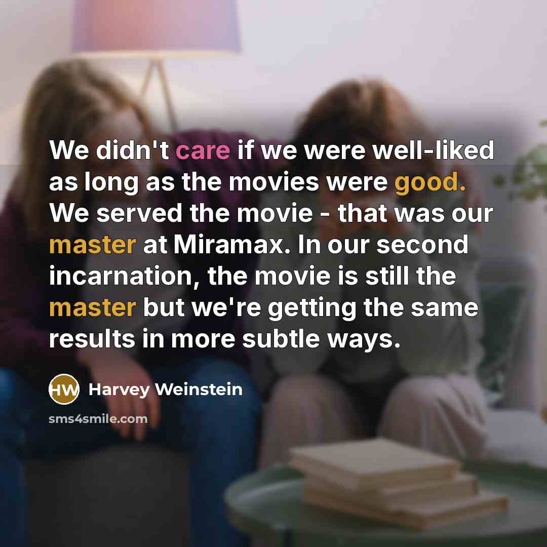 “We didn't care if we were well-liked as long as…” quote by Harvey Weinstein