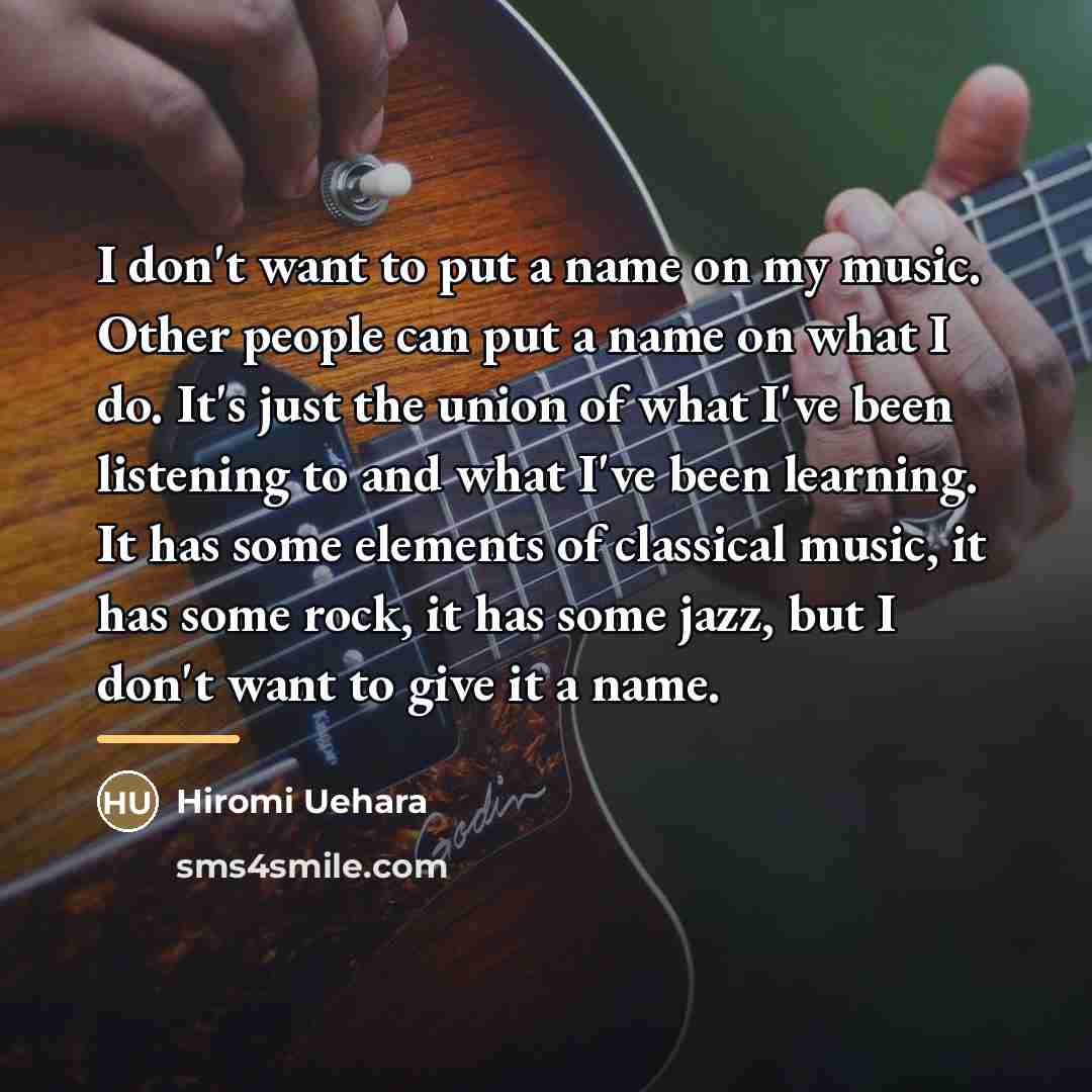 “I don't want to put a name on my music.…” quote by Hiromi Uehara