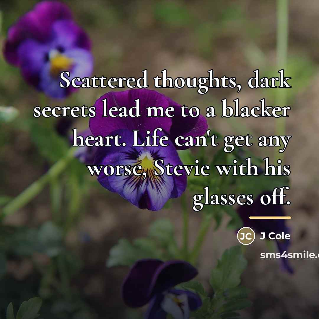 “Scattered thoughts, dark secrets lead me to a blacker heart.…” quote by J Cole
