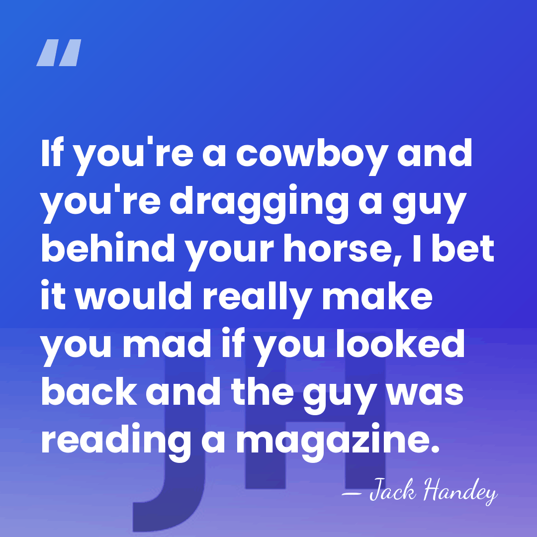 If you're a cowboy and you're dragging a guy behind your horse,&hellip; - Jack Handey