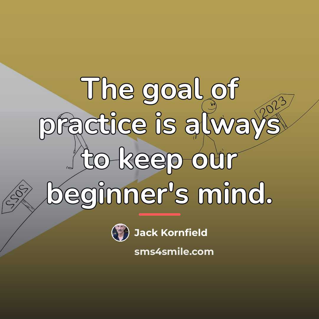 “The goal of practice is always to keep our beginner's…” quote by Jack Kornfield