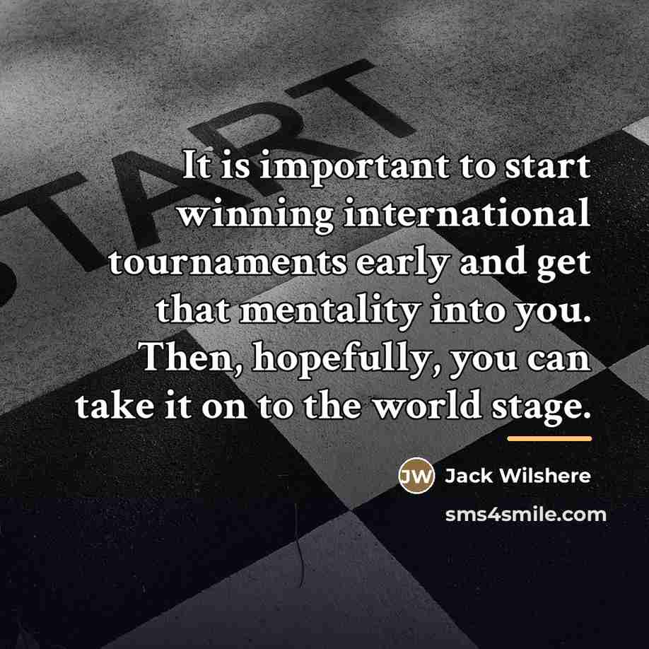“It is important to start winning international tournaments early and…” quote by Jack Wilshere