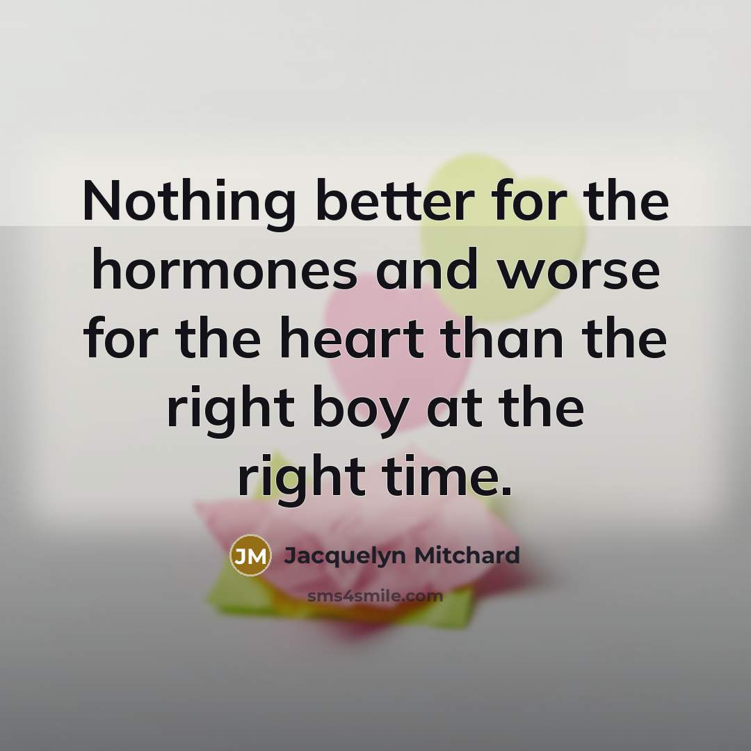“Nothing better for the hormones and worse for the heart…” quote by Jacquelyn Mitchard