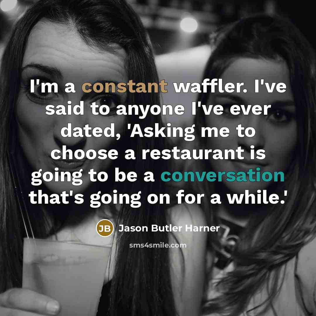 “I'm a constant waffler. I've said to anyone I've ever…” quote by Jason Butler Harner