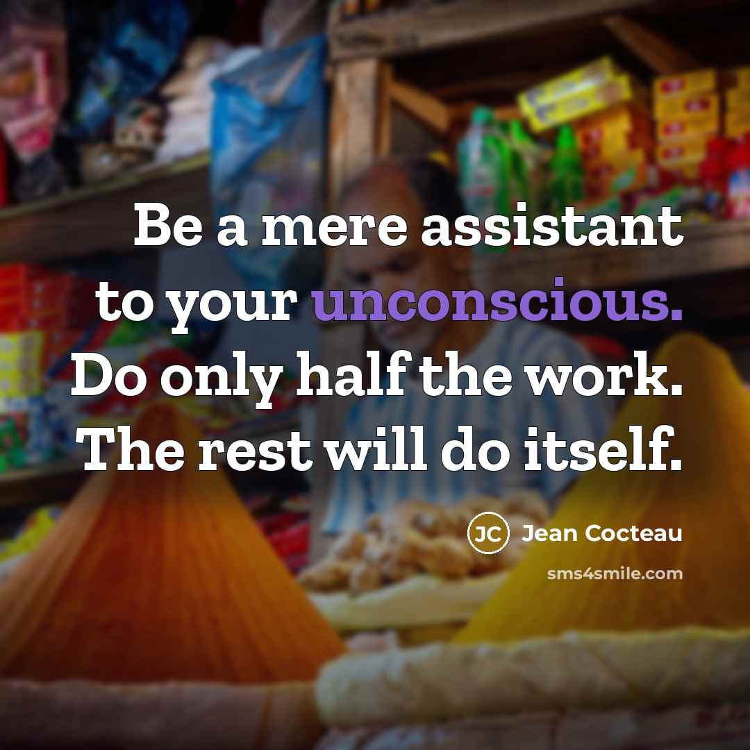 “Be a mere assistant to your unconscious. Do only half…” quote by Jean Cocteau