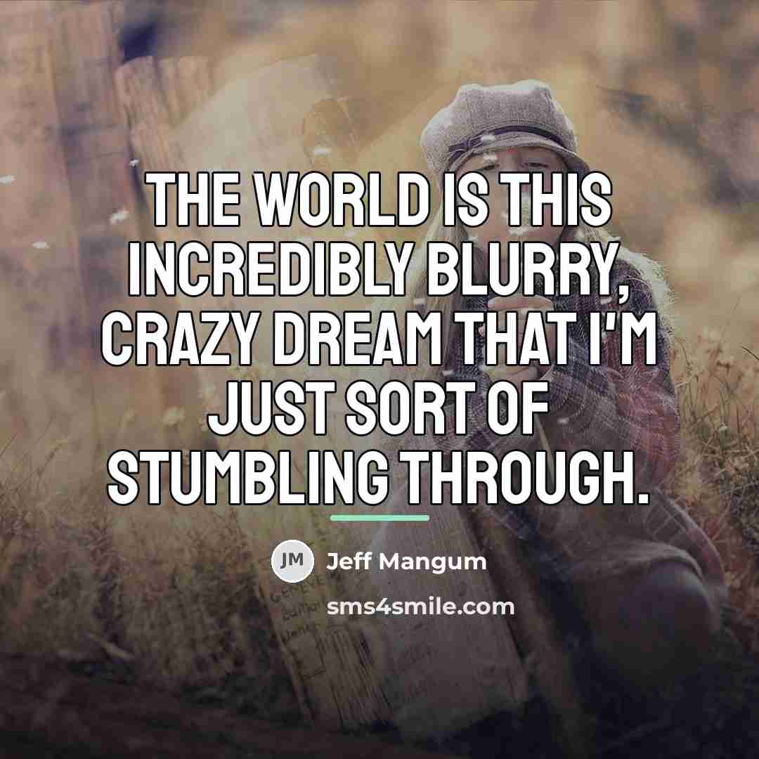 “The world is this incredibly blurry, crazy dream that I'm…” quote by Jeff Mangum