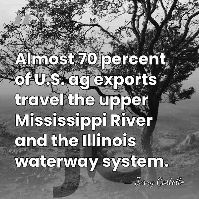 Almost 70 percent of U.S. ag exports travel the upper Mississippi River&hellip; - Jerry Costello