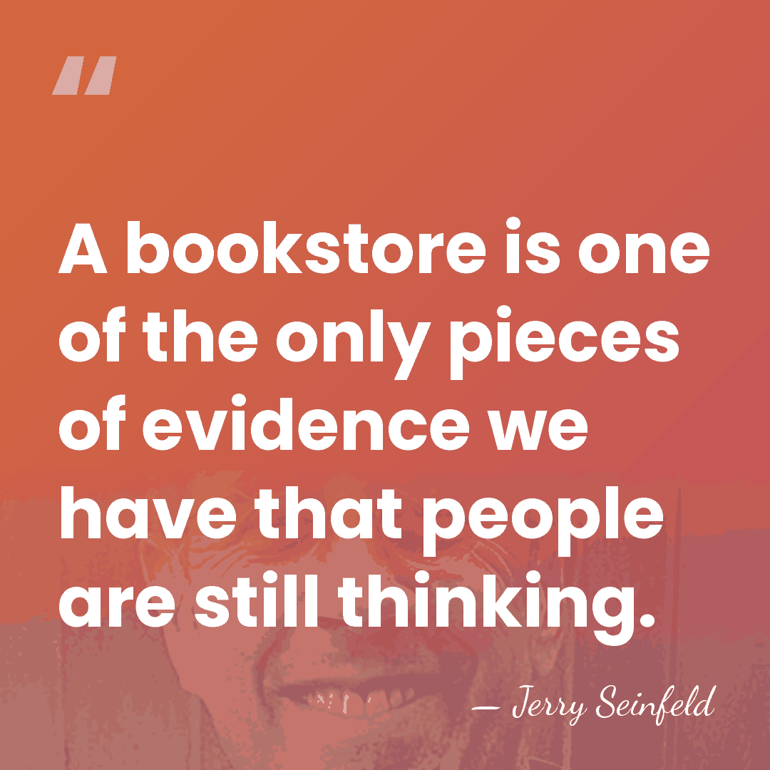 A bookstore is one of the only pieces of evidence we have&hellip; - Jerry Seinfeld