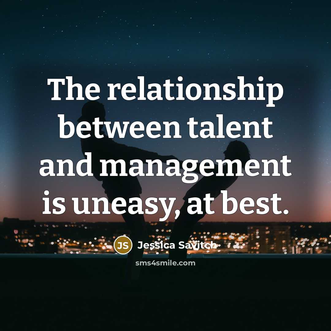 “The relationship between talent and management is uneasy, at best.…” quote by Jessica Savitch