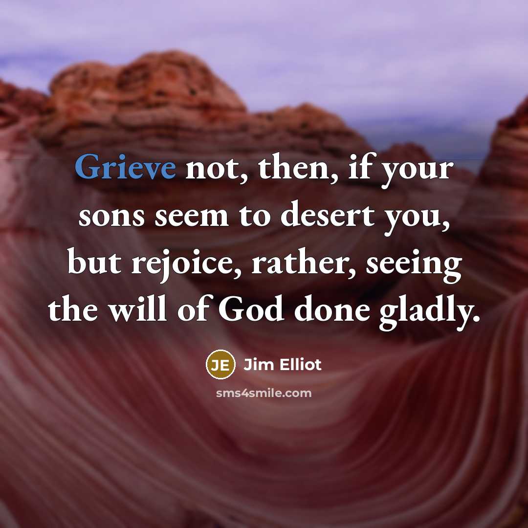 “Grieve not, then, if your sons seem to desert you,…” quote by Jim Elliot