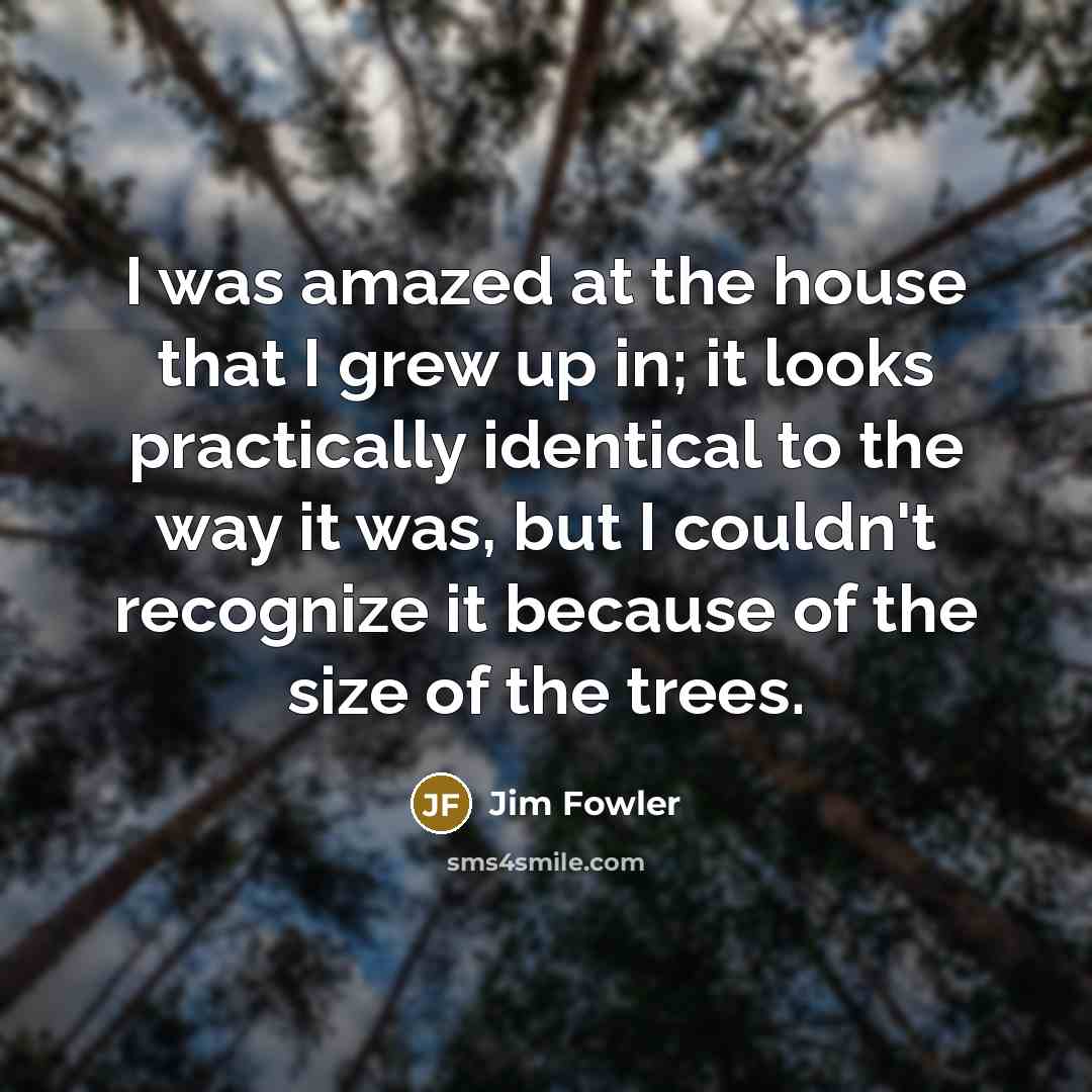 “I was amazed at the house that I grew up…” quote by Jim Fowler