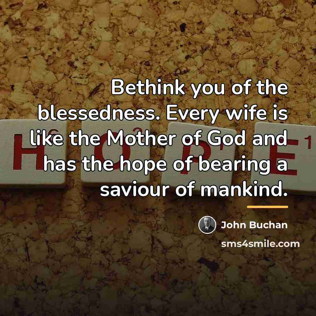 “Bethink you of the blessedness. Every wife is like the…” quote by John Buchan