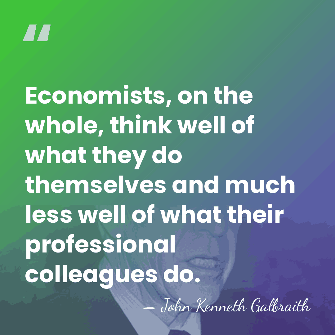 Economists, on the whole, think well of what they do themselves and&hellip; - John Kenneth Galbraith