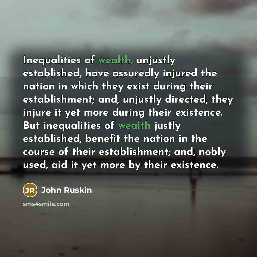 “Inequalities of wealth, unjustly established, have assuredly injured the nation…” quote by John Ruskin