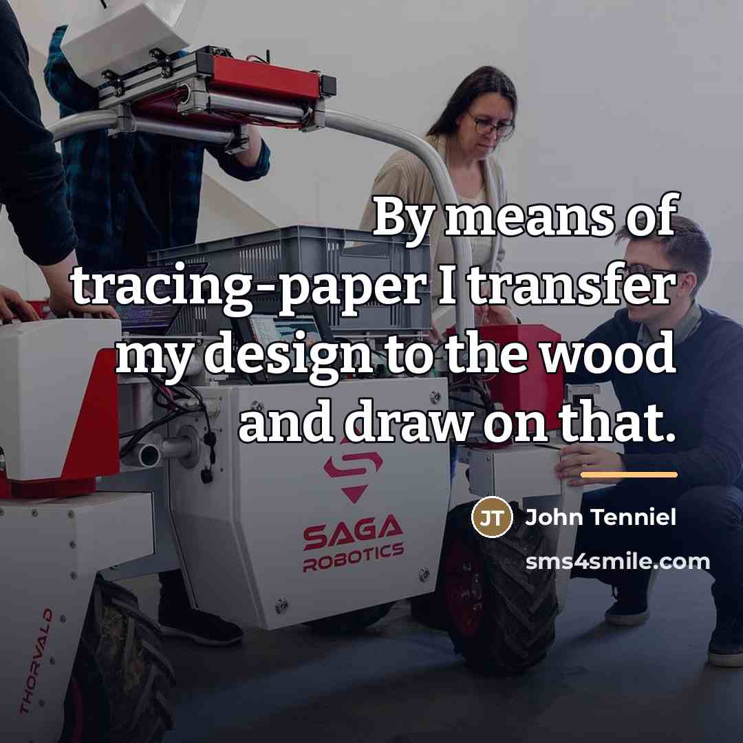 “By means of tracing-paper I transfer my design to the…” quote by John Tenniel