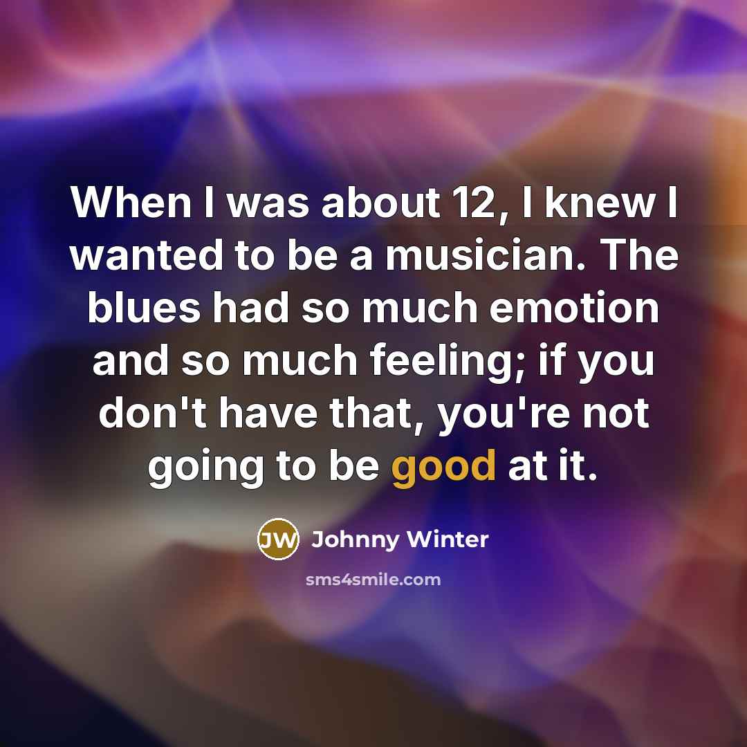 “When I was about 12, I knew I wanted to…” quote by Johnny Winter
