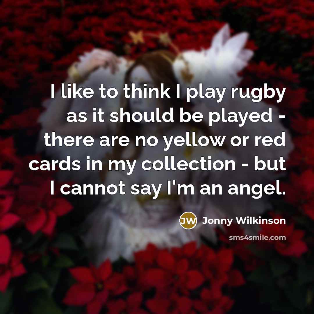 “I like to think I play rugby as it should…” quote by Jonny Wilkinson