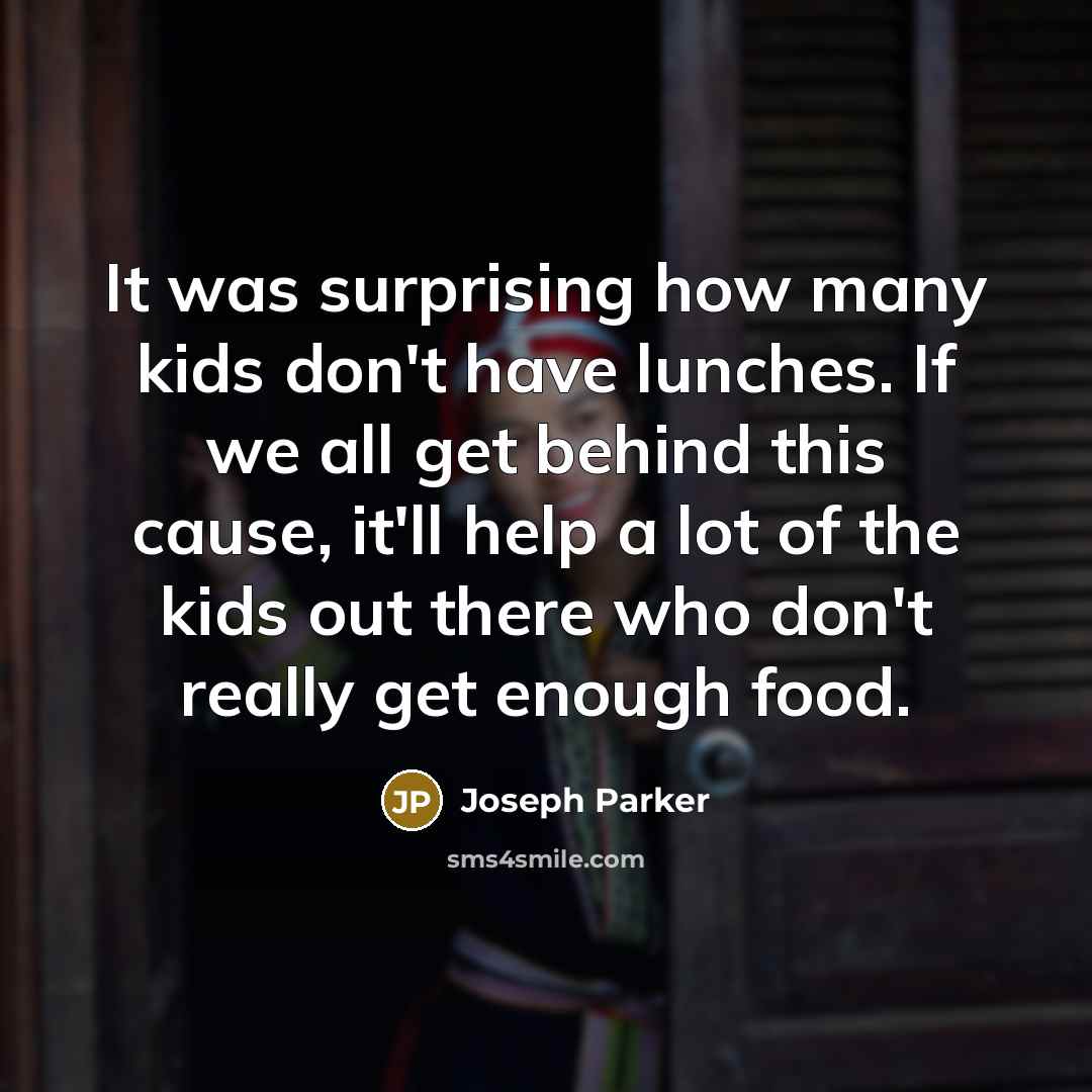 “It was surprising how many kids don't have lunches. If…” quote by Joseph Parker