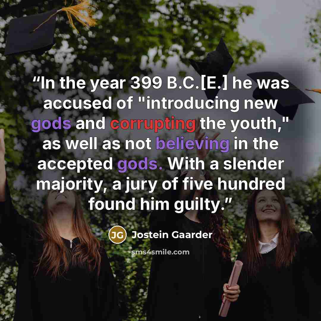 “In the year 399 B.C.[E.] he was accused of "introducing new gods and corrupting the youth," as well as not believing in the accepted gods. With a slender majority, a jury of five hundred found him guilty.” quote by Jostein Gaarder