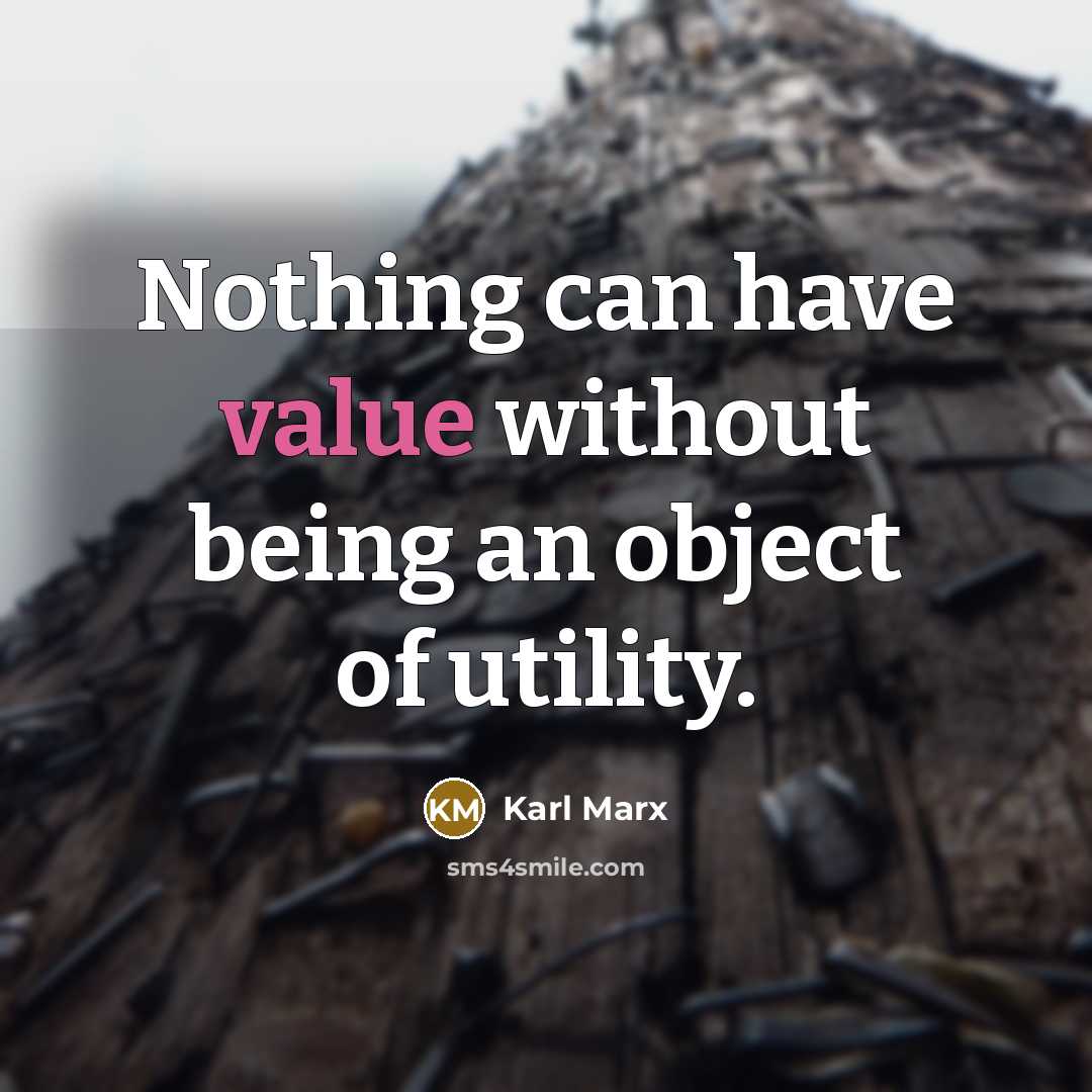 “Nothing can have value without being an object of utility.” quote by Karl Marx