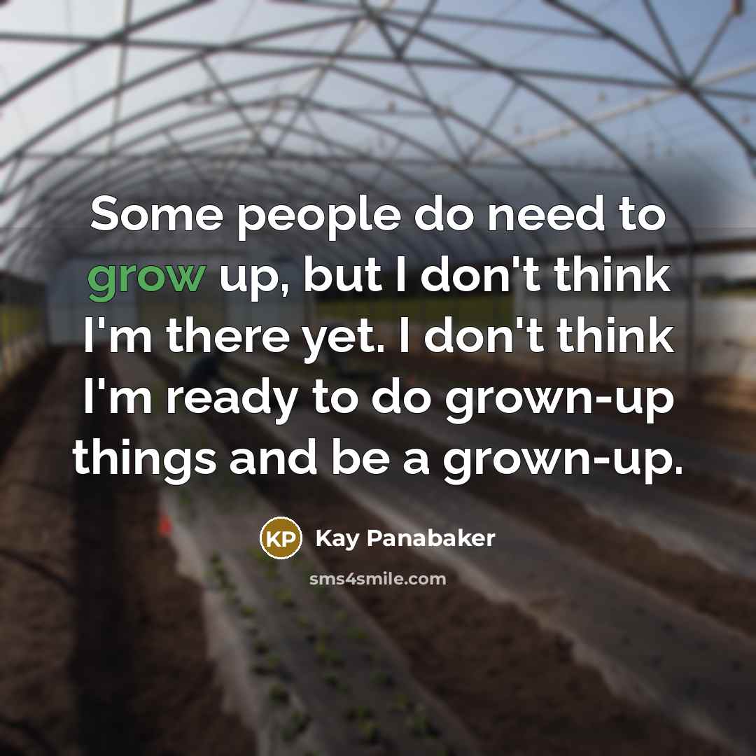 “Some people do need to grow up, but I don't…” quote by Kay Panabaker