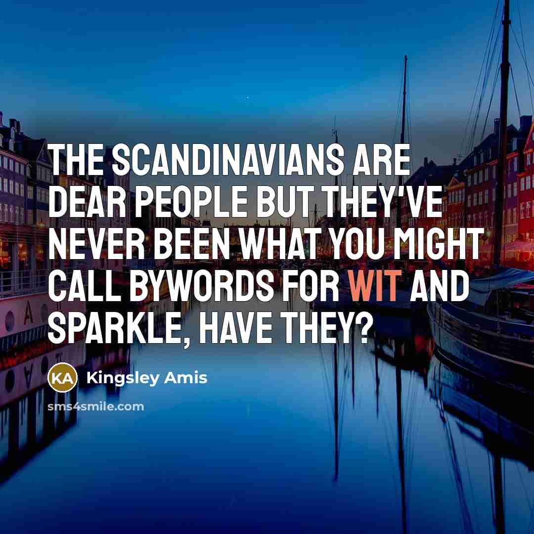 “The Scandinavians are dear people but they've never been what…” quote by Kingsley Amis