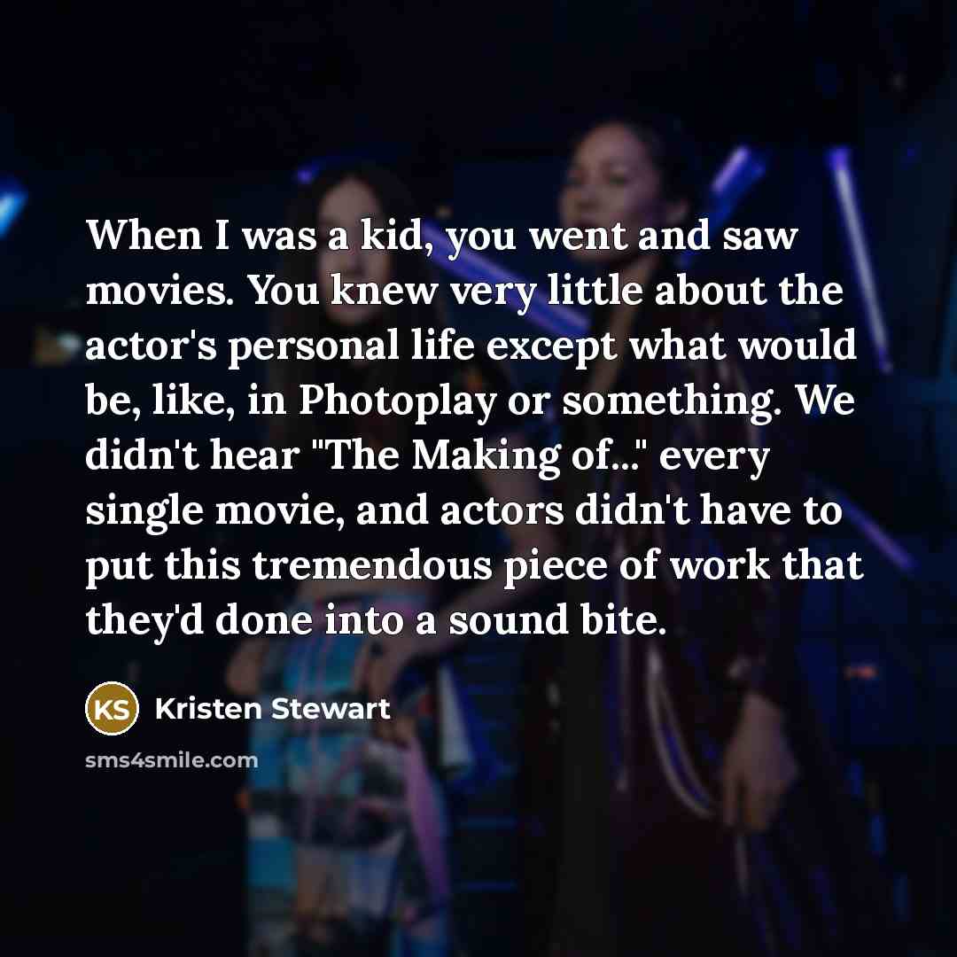 “When I was a kid, you went and saw movies.…” quote by Kristen Stewart