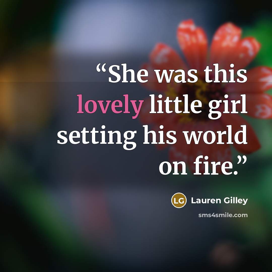 “She was this lovely little girl setting his world on fire.” quote by Lauren Gilley