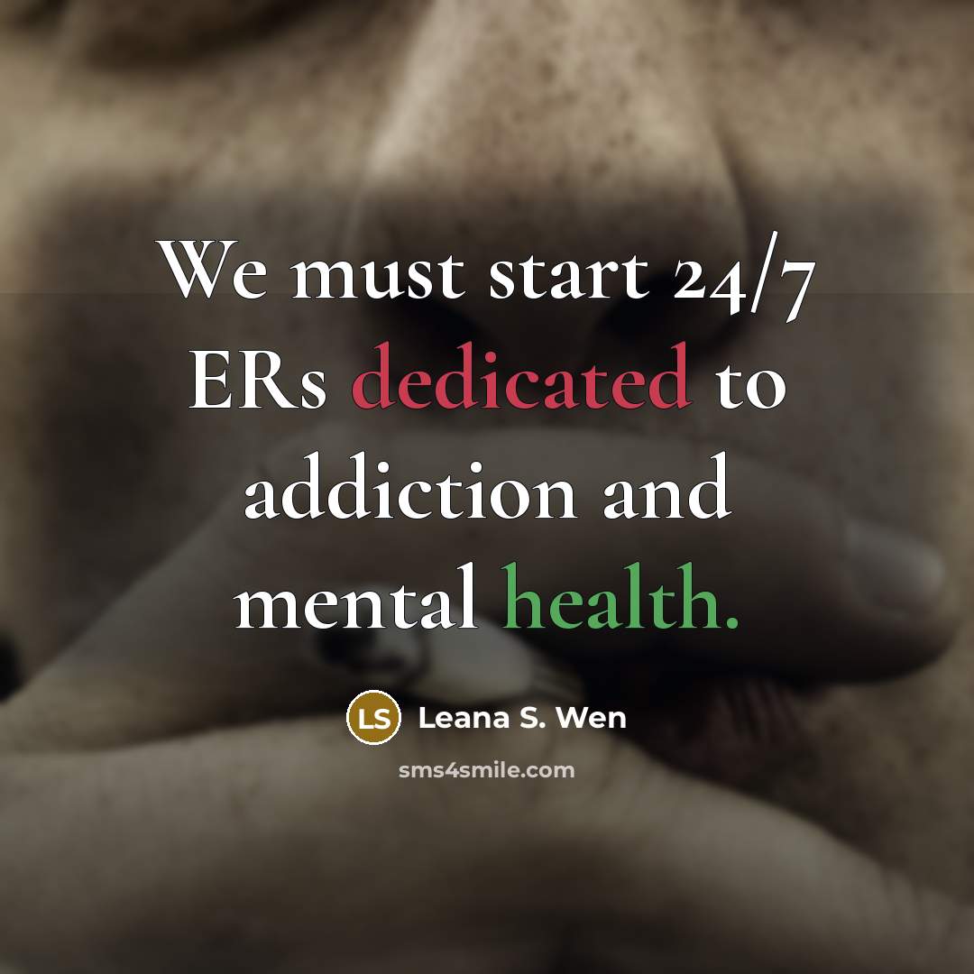 “We must start 24/7 ERs dedicated to addiction and mental…” quote by Leana S. Wen