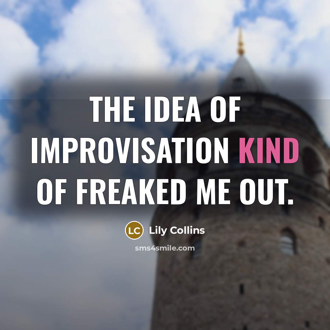 “The idea of improvisation kind of freaked me out.” quote by Lily Collins