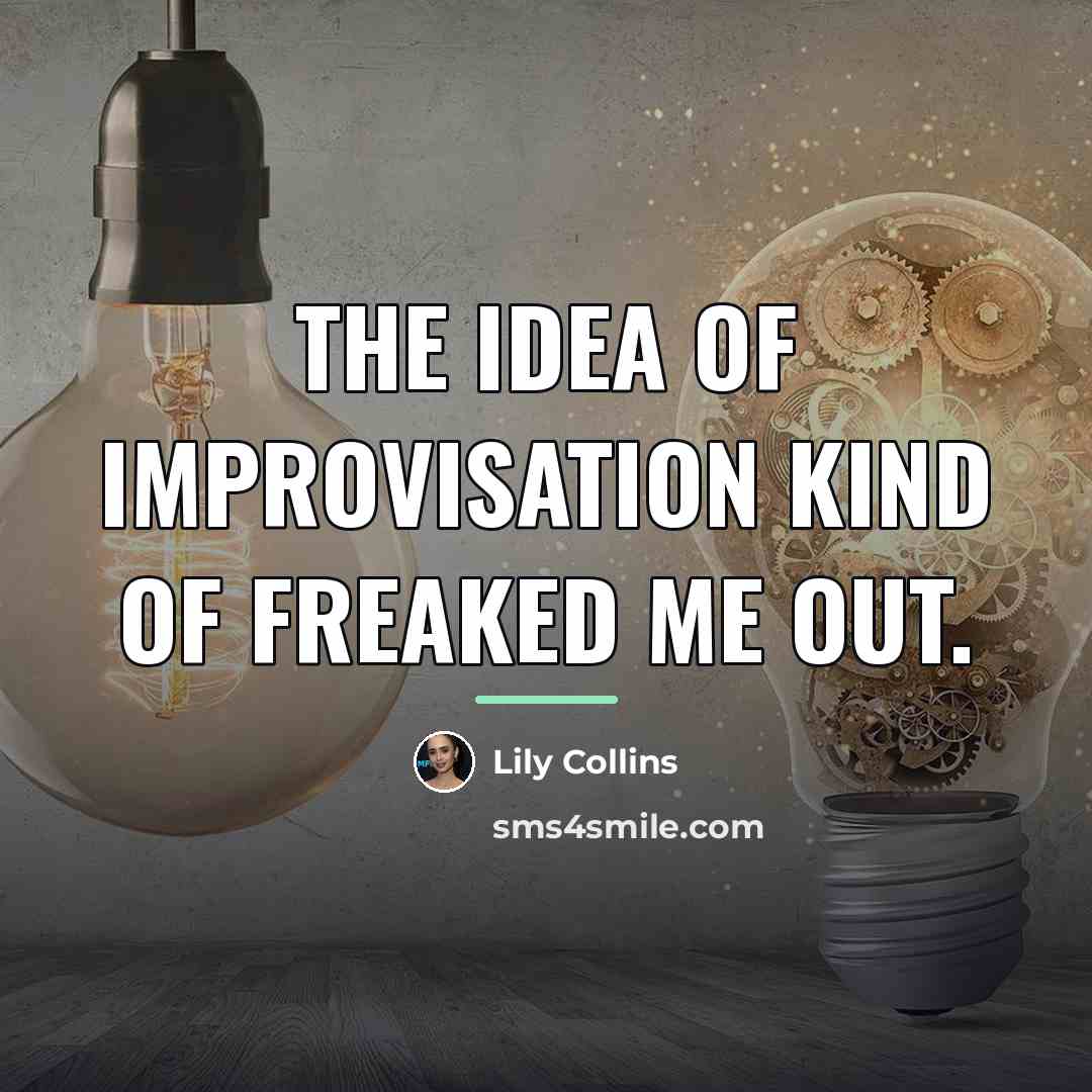 “The idea of improvisation kind of freaked me out.…” quote by Lily Collins