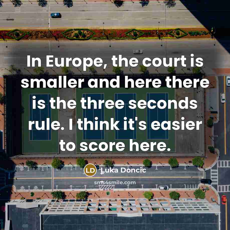“In Europe, the court is smaller and here there is…” quote by Luka Doncic