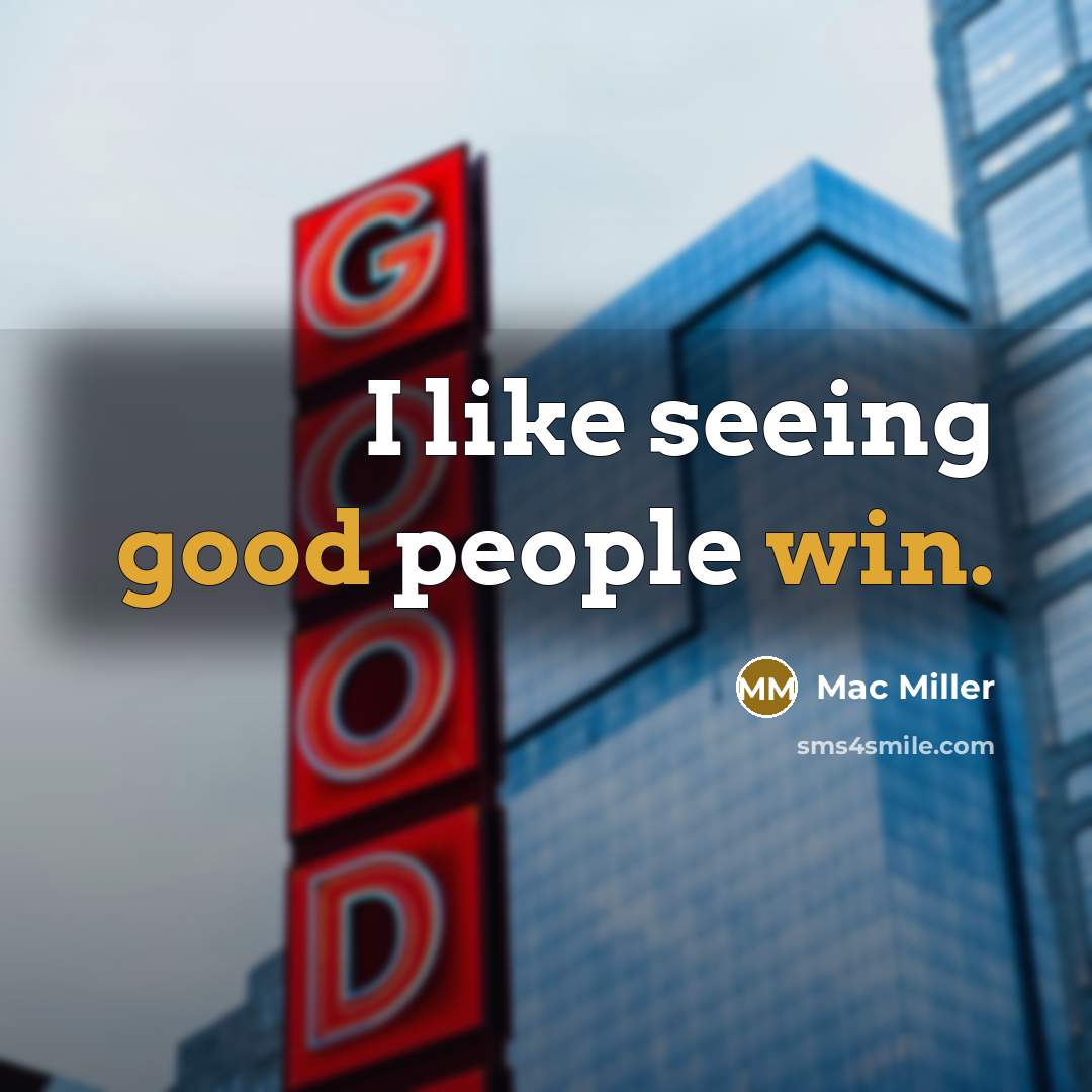 “I like seeing good people win.” quote by Mac Miller